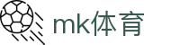 MK体育 (mksports)官方网站-专业体育赛事交流中心